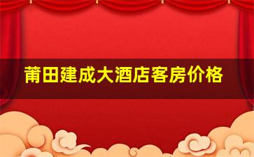 莆田建成大酒店客房价格