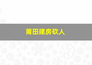 莆田建房砍人