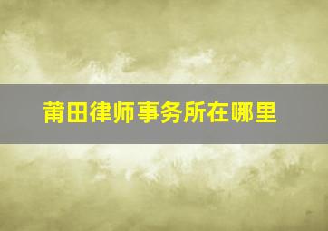 莆田律师事务所在哪里