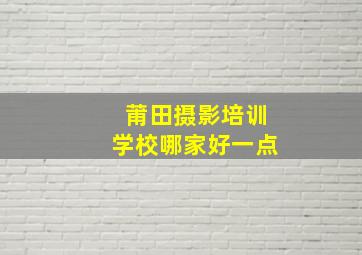 莆田摄影培训学校哪家好一点