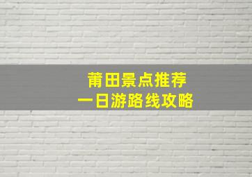 莆田景点推荐一日游路线攻略