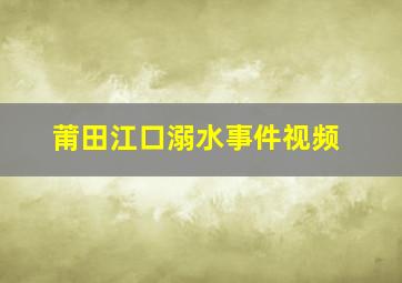 莆田江口溺水事件视频