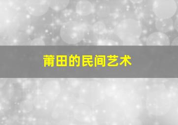 莆田的民间艺术