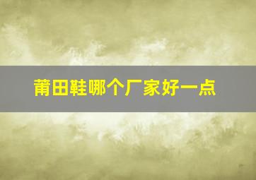 莆田鞋哪个厂家好一点