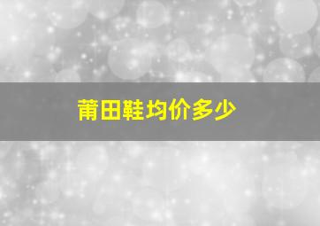 莆田鞋均价多少