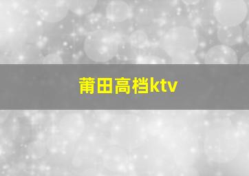 莆田高档ktv