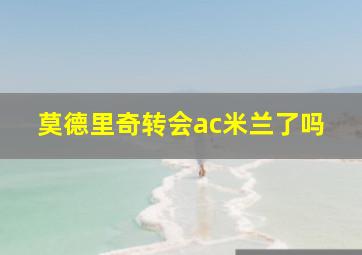 莫德里奇转会ac米兰了吗