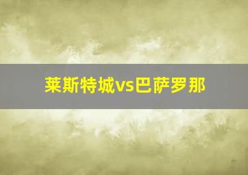 莱斯特城vs巴萨罗那