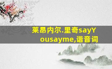 莱昂内尔.里奇sayYousayme,谐音词