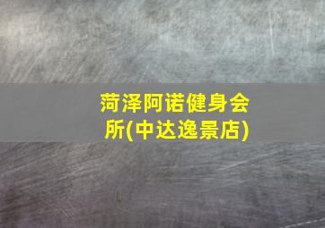 菏泽阿诺健身会所(中达逸景店)