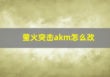 萤火突击akm怎么改