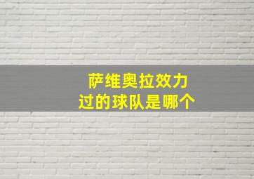 萨维奥拉效力过的球队是哪个