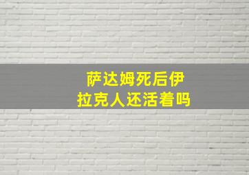 萨达姆死后伊拉克人还活着吗