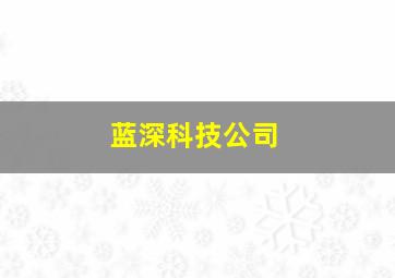 蓝深科技公司