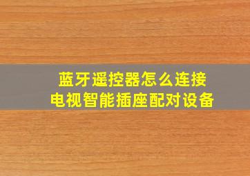 蓝牙遥控器怎么连接电视智能插座配对设备