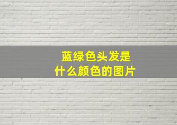 蓝绿色头发是什么颜色的图片