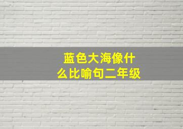 蓝色大海像什么比喻句二年级