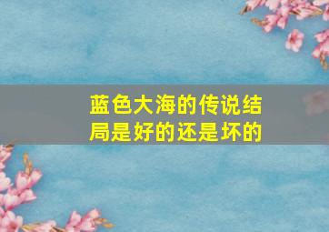 蓝色大海的传说结局是好的还是坏的