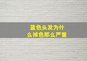 蓝色头发为什么掉色那么严重