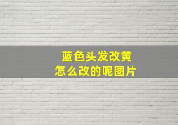 蓝色头发改黄怎么改的呢图片