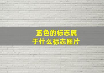 蓝色的标志属于什么标志图片