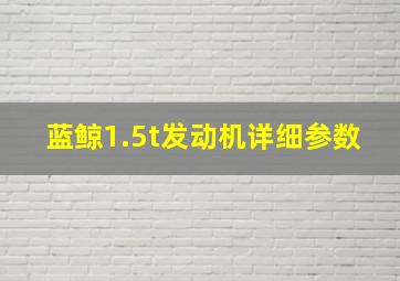 蓝鲸1.5t发动机详细参数