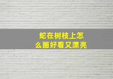 蛇在树枝上怎么画好看又漂亮