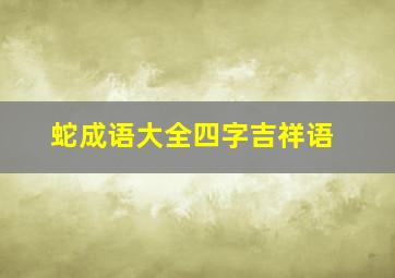 蛇成语大全四字吉祥语