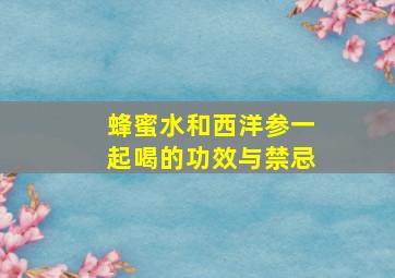 蜂蜜水和西洋参一起喝的功效与禁忌