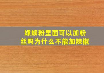 螺蛳粉里面可以加粉丝吗为什么不能加辣椒