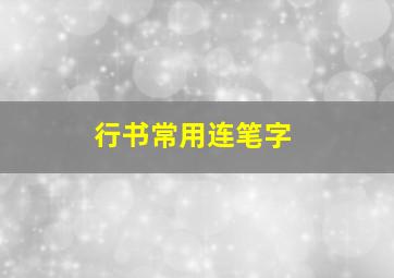 行书常用连笔字