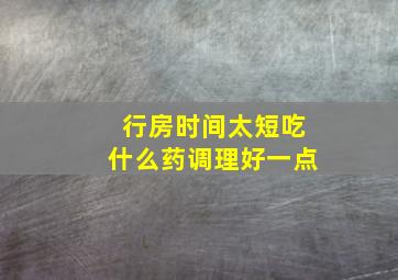 行房时间太短吃什么药调理好一点