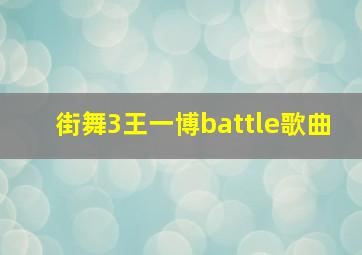 街舞3王一博battle歌曲