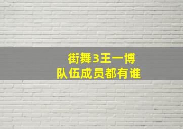 街舞3王一博队伍成员都有谁