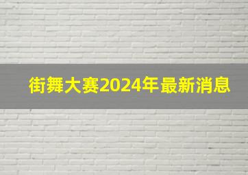 街舞大赛2024年最新消息