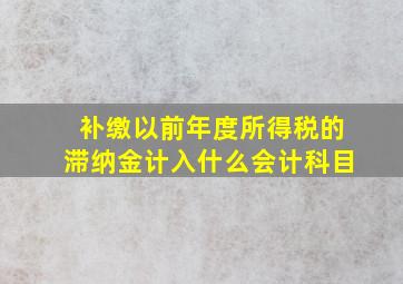 补缴以前年度所得税的滞纳金计入什么会计科目