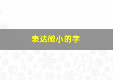 表达微小的字