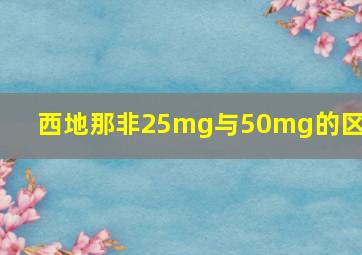 西地那非25mg与50mg的区别