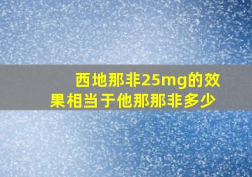 西地那非25mg的效果相当于他那那非多少