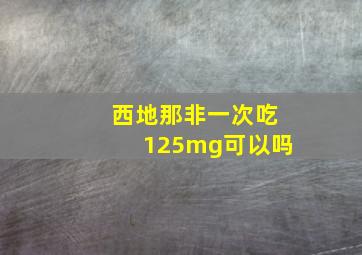 西地那非一次吃125mg可以吗