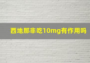 西地那非吃10mg有作用吗