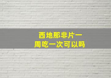 西地那非片一周吃一次可以吗