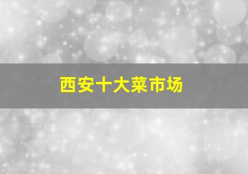 西安十大菜市场