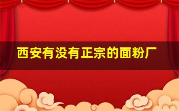 西安有没有正宗的面粉厂