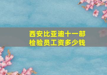 西安比亚迪十一部检验员工资多少钱