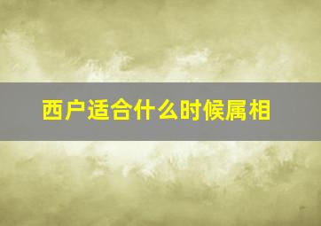 西户适合什么时候属相