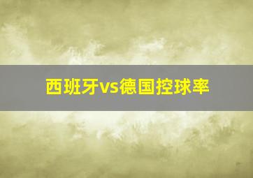 西班牙vs德国控球率