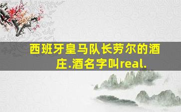 西班牙皇马队长劳尔的酒庄.酒名字叫real.