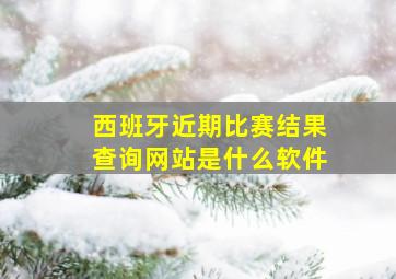 西班牙近期比赛结果查询网站是什么软件