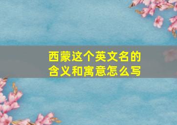 西蒙这个英文名的含义和寓意怎么写